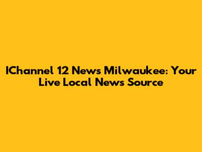 IChannel 12 News Milwaukee: Your Live Local News Source