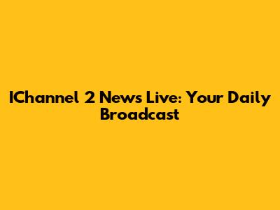 IChannel 2 News Live: Your Daily Broadcast