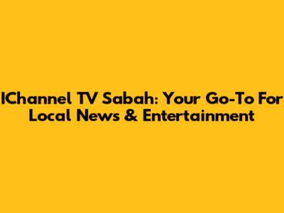IChannel TV Sabah: Your Go-To For Local News & Entertainment
