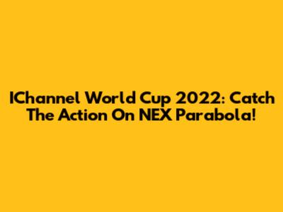 IChannel World Cup 2022: Catch The Action On NEX Parabola!