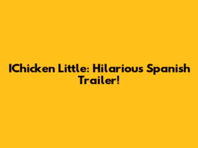IChicken Little: Hilarious Spanish Trailer!