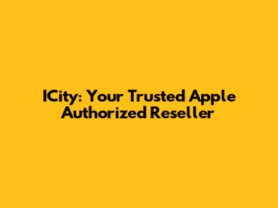 ICity: Your Trusted Apple Authorized Reseller