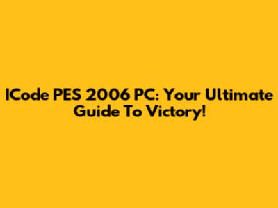 ICode PES 2006 PC: Your Ultimate Guide To Victory!