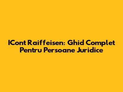 ICont Raiffeisen: Ghid Complet Pentru Persoane Juridice