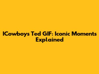 ICowboys Ted GIF: Iconic Moments Explained