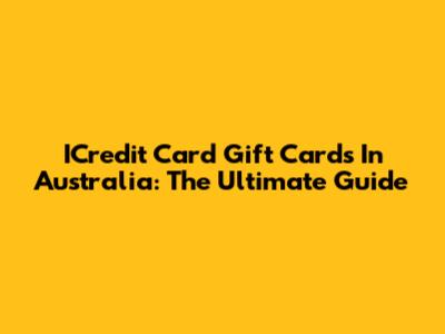 ICredit Card Gift Cards In Australia: The Ultimate Guide