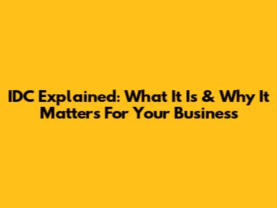 IDC Explained: What It Is & Why It Matters For Your Business
