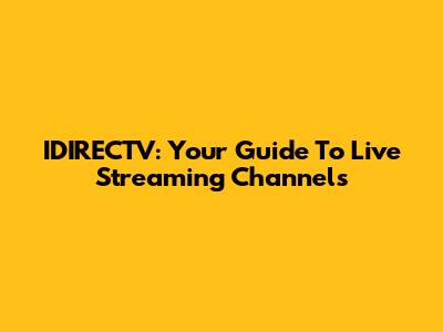 IDIRECTV: Your Guide To Live Streaming Channels