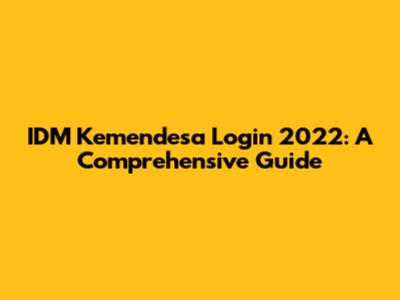 IDM Kemendesa Login 2022: A Comprehensive Guide