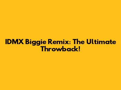 IDMX Biggie Remix: The Ultimate Throwback!