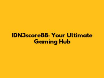 IDN3score88: Your Ultimate Gaming Hub