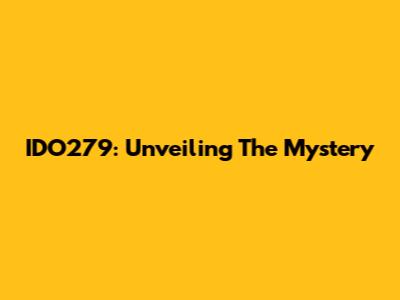 IDO279: Unveiling The Mystery