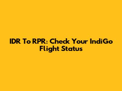 IDR To RPR: Check Your IndiGo Flight Status