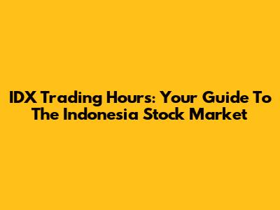 IDX Trading Hours: Your Guide To The Indonesia Stock Market