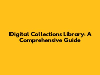 IDigital Collections Library: A Comprehensive Guide