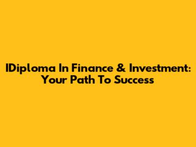 IDiploma In Finance & Investment: Your Path To Success