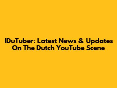IDuTuber: Latest News & Updates On The Dutch YouTube Scene