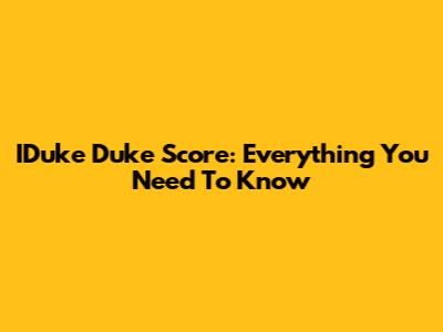 IDuke Duke Score: Everything You Need To Know