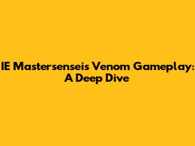 IE Mastersensei's Venom Gameplay: A Deep Dive