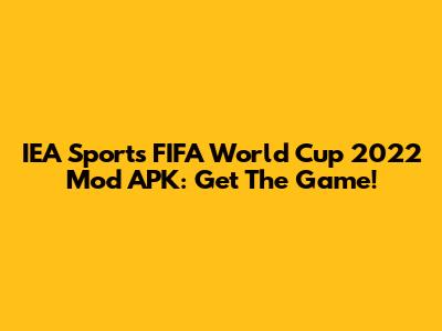 IEA Sports FIFA World Cup 2022 Mod APK: Get The Game!