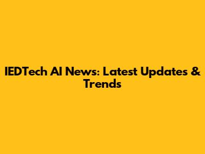 IEDTech AI News: Latest Updates & Trends