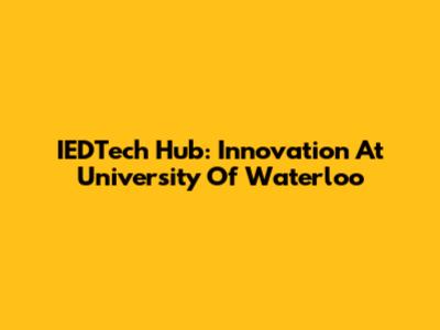 IEDTech Hub: Innovation At University Of Waterloo