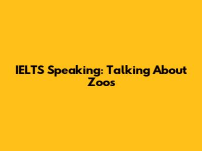 IELTS Speaking: Talking About Zoos