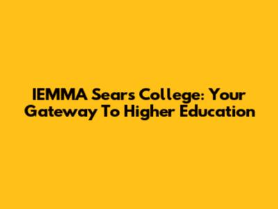 IEMMA Sears College: Your Gateway To Higher Education