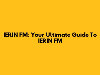 IERIN FM: Your Ultimate Guide To IERIN FM