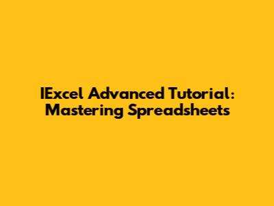 IExcel Advanced Tutorial: Mastering Spreadsheets