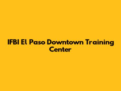 IFBI El Paso Downtown Training Center