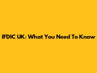 IFDIC UK: What You Need To Know