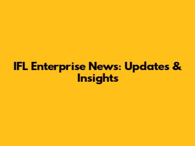 IFL Enterprise News: Updates & Insights