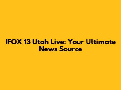 IFOX 13 Utah Live: Your Ultimate News Source