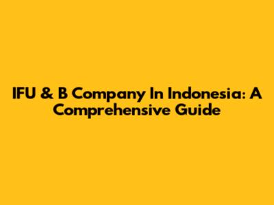 IFU & B Company In Indonesia: A Comprehensive Guide