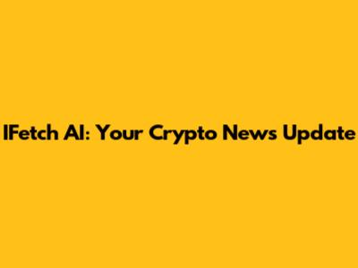IFetch AI: Your Crypto News Update