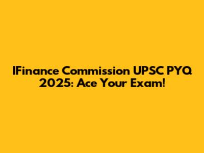 IFinance Commission UPSC PYQ 2025: Ace Your Exam!