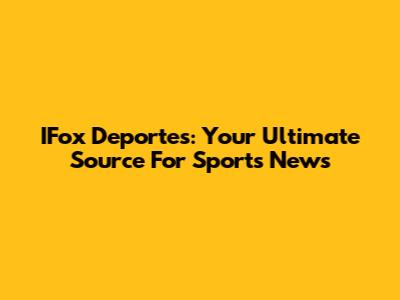 IFox Deportes: Your Ultimate Source For Sports News