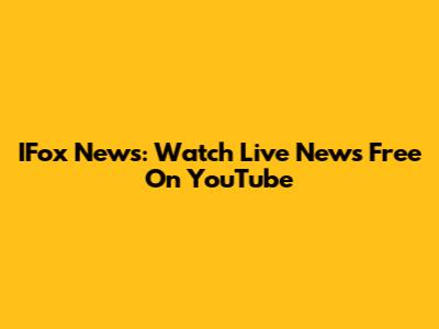IFox News: Watch Live News Free On YouTube