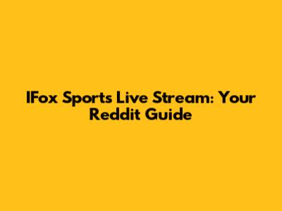 IFox Sports Live Stream: Your Reddit Guide