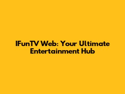 IFunTV Web: Your Ultimate Entertainment Hub