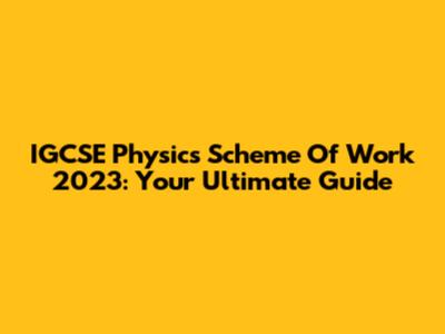IGCSE Physics Scheme Of Work 2023: Your Ultimate Guide