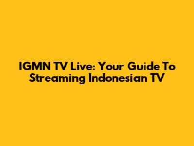 IGMN TV Live: Your Guide To Streaming Indonesian TV