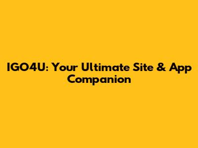 IGO4U: Your Ultimate Site & App Companion