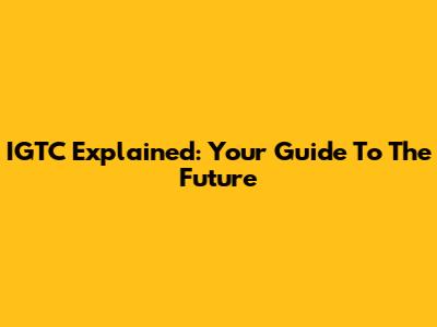 IGTC Explained: Your Guide To The Future