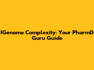 IGenome Complexity: Your PharmD Guru Guide