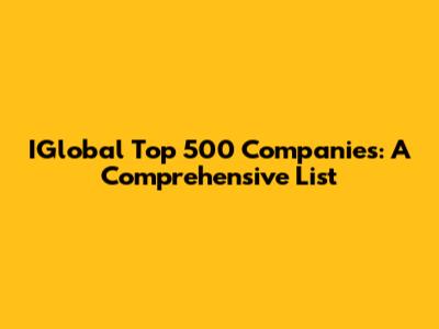 IGlobal Top 500 Companies: A Comprehensive List