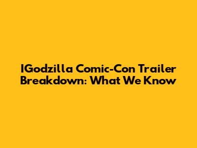 IGodzilla Comic-Con Trailer Breakdown: What We Know