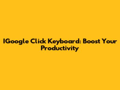IGoogle Click Keyboard: Boost Your Productivity