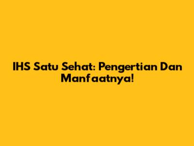 IHS Satu Sehat: Pengertian Dan Manfaatnya!